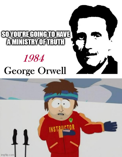 SO YOU'RE GOING TO HAVE 
A MINISTRY OF TRUTH | image tagged in george orwell 1984 blank,bad day | made w/ Imgflip meme maker