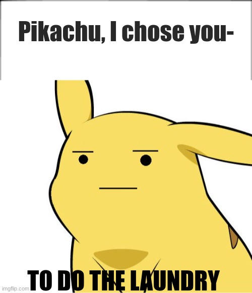 Help im running out of Ideas for memes | Pikachu, I chose you-; TO DO THE LAUNDRY | image tagged in pikachu is not amused,laundry,pikachu,memes | made w/ Imgflip meme maker