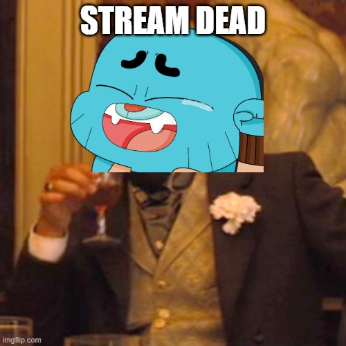 Laughing Leo Meme | STREAM DEAD | image tagged in memes,laughing leo | made w/ Imgflip meme maker