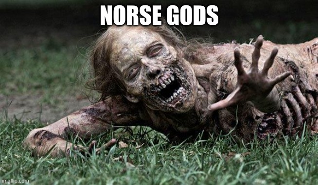 NORSE GODS | image tagged in walking dead zombie | made w/ Imgflip meme maker