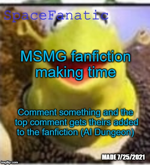 Ye Olde Announcements | MSMG fanfiction making time; Comment something and the  top comment gets theirs added to the fanfiction (AI Dungeon) | image tagged in spacefanatic announcement temp | made w/ Imgflip meme maker