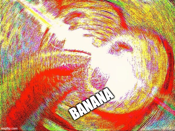 BANANA | image tagged in deep fried hell | made w/ Imgflip meme maker