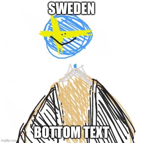 sweden | SWEDEN; BOTTOM TEXT | image tagged in sweden,stop reading the tags | made w/ Imgflip meme maker