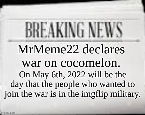 Once again who wants to join the war? | MrMeme22 declares war on cocomelon. On May 6th, 2022 will be the day that the people who wanted to join the war is in the imgflip military. | image tagged in memes,breaking news,newspaper | made w/ Imgflip meme maker