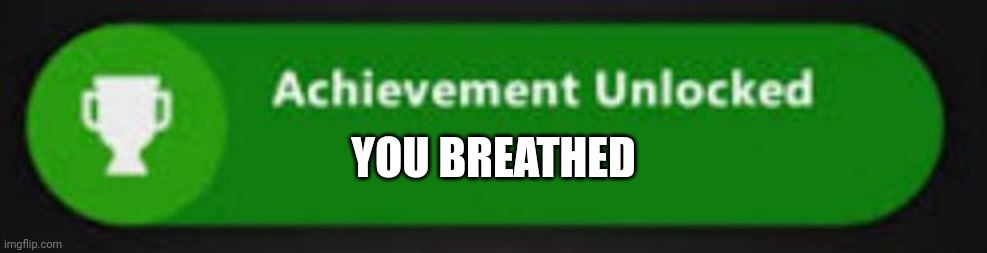 Xbox One achievement  | YOU BREATHED | image tagged in xbox one achievement | made w/ Imgflip meme maker