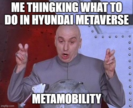 metamobility | ME THINGKING WHAT TO DO IN HYUNDAI METAVERSE; METAMOBILITY | image tagged in memes,dr evil laser | made w/ Imgflip meme maker