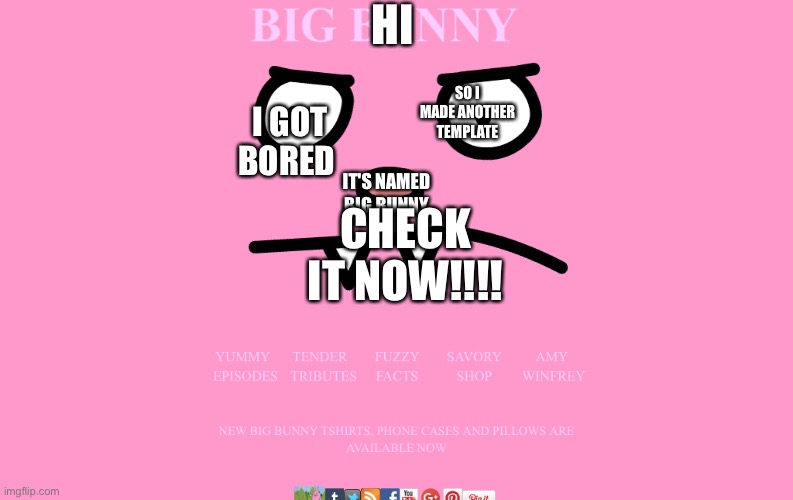 Big bunny | HI; SO I MADE ANOTHER TEMPLATE; I GOT BORED; IT'S NAMED BIG BUNNY; CHECK IT NOW!!!! | image tagged in big bunny | made w/ Imgflip meme maker