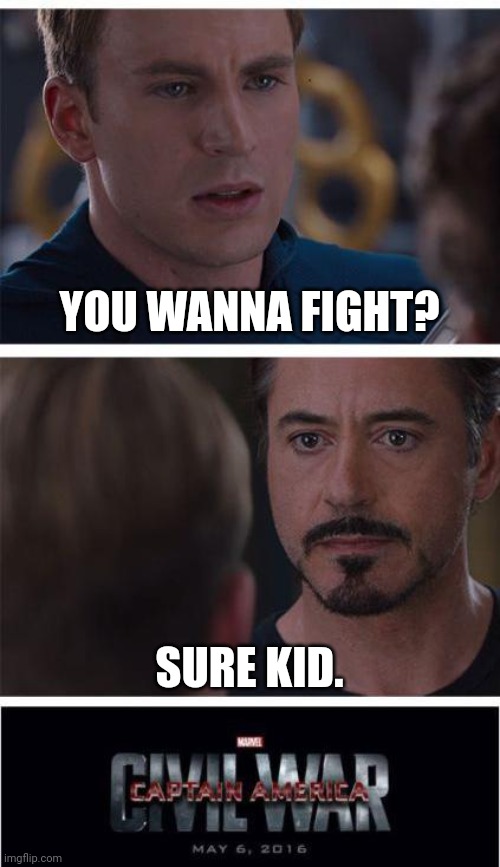 Marvel Civil War 1 Meme | YOU WANNA FIGHT? SURE KID. | image tagged in memes,marvel civil war 1 | made w/ Imgflip meme maker