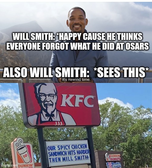 idk an idea i come up with yestersat | WILL SMITH: *HAPPY CAUSE HE THINKS EVERYONE FORGOT WHAT HE DID AT OSARS; ALSO WILL SMITH:  *SEES THIS* | image tagged in it's rewind time,will smith punching chris rock,slap,youtube rewind 2018,not really a gif,dont be rasist | made w/ Imgflip meme maker