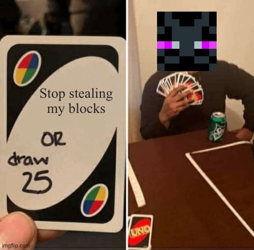 Yes! | Stop stealing my blocks | image tagged in memes,uno draw 25 cards,relatable,minecraft,funny | made w/ Imgflip meme maker