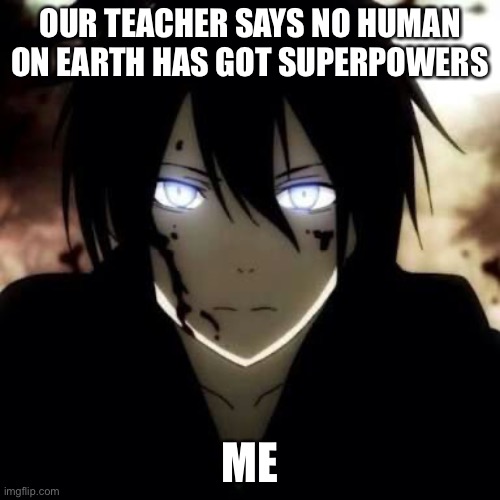 Boy with blue eyes WHAT HAPPENED WITH HIS EYES WTF | OUR TEACHER SAYS NO HUMAN ON EARTH HAS GOT SUPERPOWERS; ME | image tagged in boy with blue eyes what happened with his eyes wtf | made w/ Imgflip meme maker