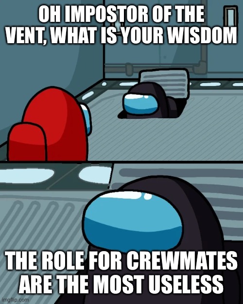 Engineer makes the chance of you being voted out more and vital is useless | OH IMPOSTOR OF THE VENT, WHAT IS YOUR WISDOM; THE ROLE FOR CREWMATES ARE THE MOST USELESS | image tagged in impostor of the vent,roles,sus | made w/ Imgflip meme maker