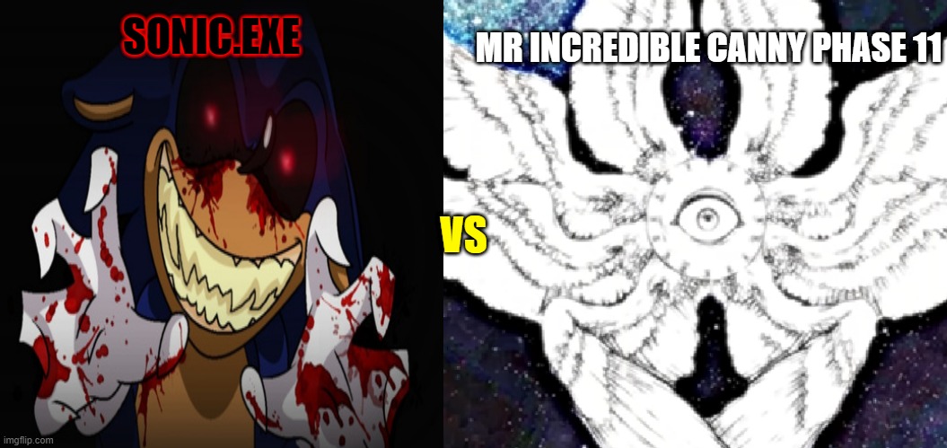 Who would win mr incredible canny phase 11 Vs Sonic.exe | SONIC.EXE; MR INCREDIBLE CANNY PHASE 11; VS | image tagged in mr incredible becoming canny | made w/ Imgflip meme maker