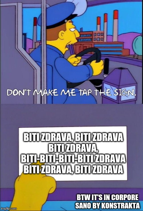 I'm pretty sure you know this Eurovision entry from Serbia this year | BITI ZDRAVA, BITI ZDRAVA
BITI ZDRAVA, BITI-BITI-BITI-BITI ZDRAVA
BITI ZDRAVA, BITI ZDRAVA; BTW IT'S IN CORPORE SANO BY KONSTRAKTA | image tagged in don't make me tap the sign,memes,eurovision,serbia | made w/ Imgflip meme maker
