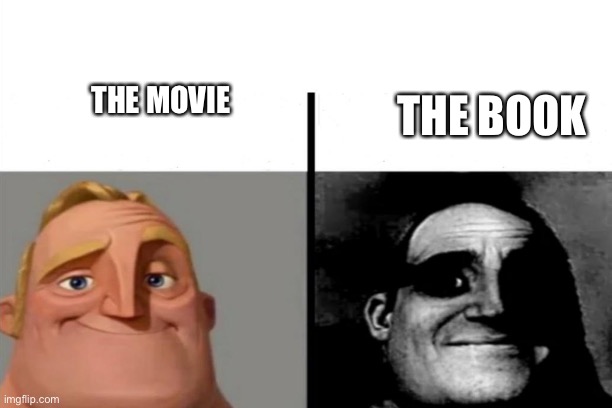 THE BOOK; THE MOVIE | image tagged in so true memes | made w/ Imgflip meme maker