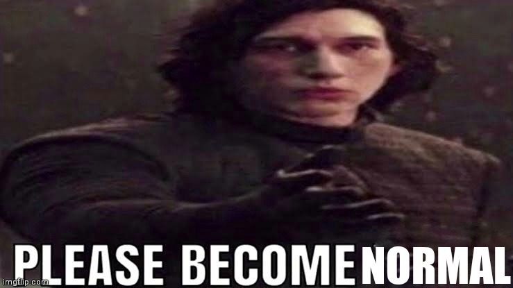 Please become | NORMAL | image tagged in please become | made w/ Imgflip meme maker