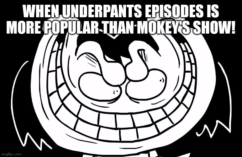 WHEN UNDERPANTS FRISK IS MORE POPULAR THAN MOKEY | WHEN UNDERPANTS EPISODES IS MORE POPULAR THAN MOKEY'S SHOW! | image tagged in frisk from underpants,frisk,undertale,mokey,memes | made w/ Imgflip meme maker