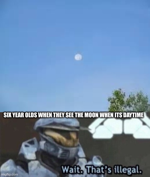 (but how) | SIX YEAR OLDS WHEN THEY SEE THE MOON WHEN ITS DAYTIME | image tagged in wait that s illegal,moon,sun | made w/ Imgflip meme maker