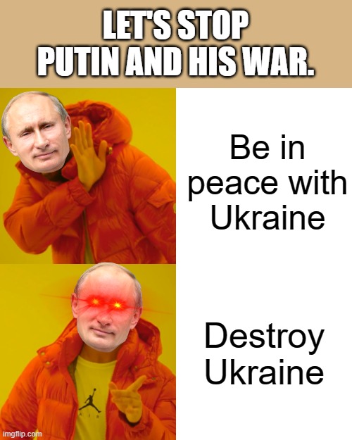 Drake Hotline Bling | LET'S STOP PUTIN AND HIS WAR. Be in peace with Ukraine; Destroy Ukraine | image tagged in memes,drake hotline bling | made w/ Imgflip meme maker