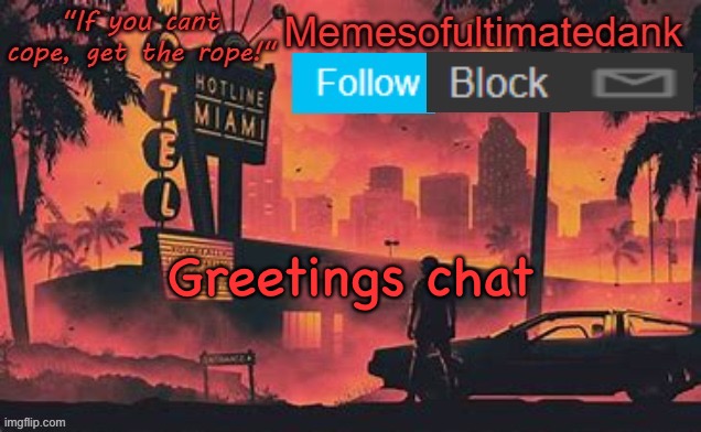 Memesofultimatedank template by WhyAmIAHat | Greetings chat | image tagged in memesofultimatedank template by whyamiahat | made w/ Imgflip meme maker