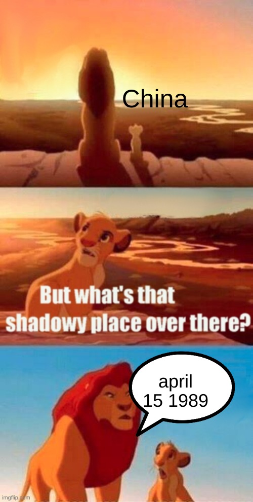April 15 1989, Tiananmen Square |  China; april 15 1989 | image tagged in memes,simba shadowy place,funny memes,dark humor | made w/ Imgflip meme maker