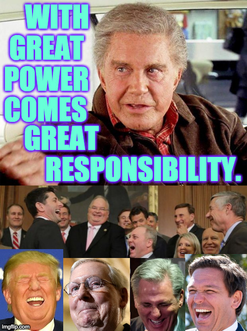 What happens when you never had an Uncle Ben? | WITH
 GREAT
POWER
COMES; GREAT
     RESPONSIBILITY. | image tagged in uncle ben spiderman,republicans senators laughing,memes,you turn into some kind of criminal,no parenting | made w/ Imgflip meme maker