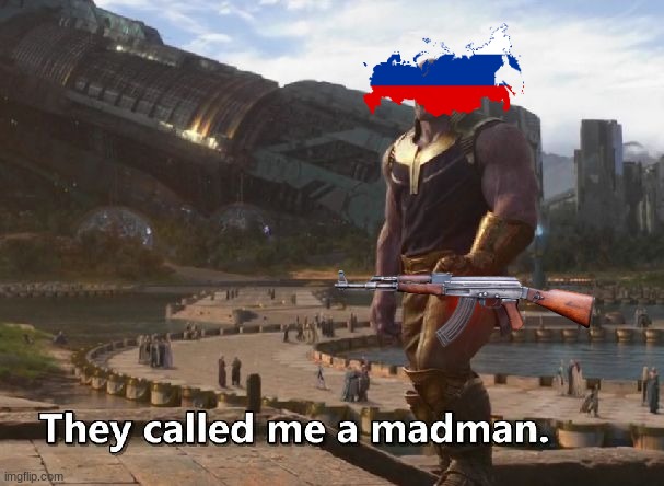 Russia | image tagged in thanos they called me a madman | made w/ Imgflip meme maker
