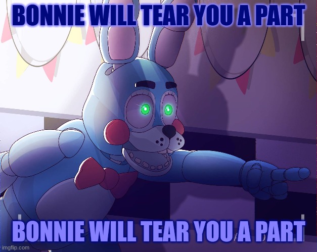 bonnie will tear you a part | BONNIE WILL TEAR YOU A PART; BONNIE WILL TEAR YOU A PART | image tagged in toy bonnie fnaf | made w/ Imgflip meme maker