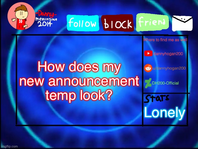 -Danny- announcement temp | How does my new announcement temp look? Lonely | image tagged in -danny- announcement temp | made w/ Imgflip meme maker