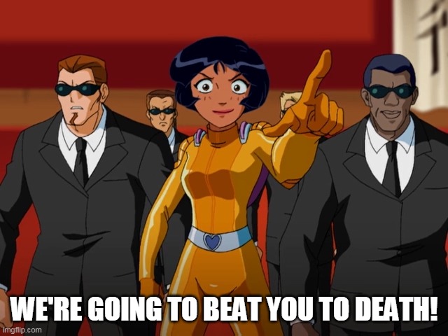 WOOHP yo ass | WE'RE GOING TO BEAT YOU TO DEATH! | image tagged in totally spies,spies,pointing | made w/ Imgflip meme maker