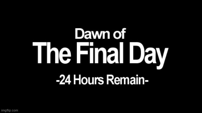 Dawn of the final day | image tagged in dawn of the final day | made w/ Imgflip meme maker