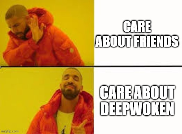 Orange Jacket Guy | CARE ABOUT FRIENDS; CARE ABOUT DEEPWOKEN | image tagged in orange jacket guy | made w/ Imgflip meme maker