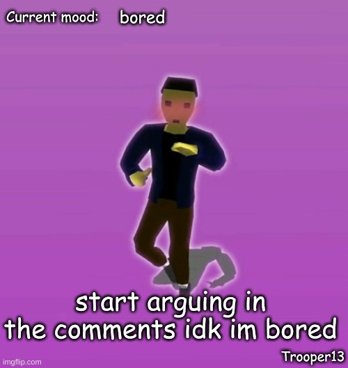 kshfasdfadf | bored; start arguing in the comments idk im bored | image tagged in t13 silly announcement temp | made w/ Imgflip meme maker