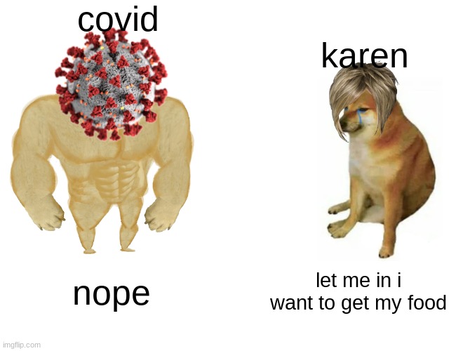 Buff Doge vs. Cheems | covid; karen; nope; let me in i want to get my food | image tagged in memes,buff doge vs cheems | made w/ Imgflip meme maker
