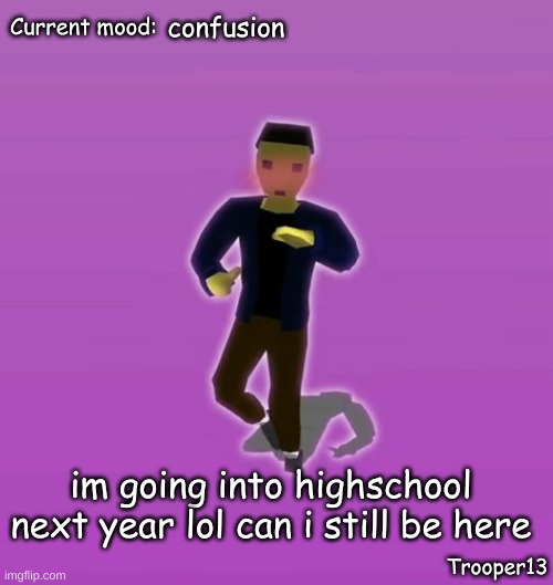haha | confusion; im going into highschool next year lol can i still be here | image tagged in t13 silly announcement temp | made w/ Imgflip meme maker