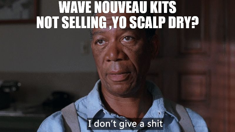 get it cut | WAVE NOUVEAU KITS NOT SELLING ,YO SCALP DRY? | image tagged in i don't give a shit | made w/ Imgflip meme maker