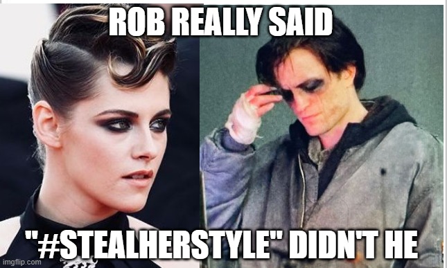 kristen stewart robert pattinson batman twilight meme | ROB REALLY SAID; "#STEALHERSTYLE" DIDN'T HE | image tagged in twilight | made w/ Imgflip meme maker