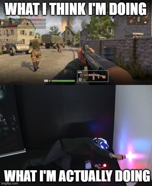 Idk Gamer dilema imagine or something |  WHAT I THINK I'M DOING; WHAT I'M ACTUALLY DOING | image tagged in vr | made w/ Imgflip meme maker
