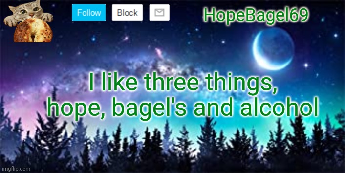 Announcement temp. |  HopeBagel69; I like three things, hope, bagel's and alcohol | image tagged in that_one_pansexual_kokichi_kin new template | made w/ Imgflip meme maker