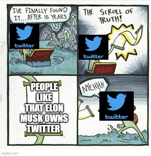 The Truth hurts Twitter | PEOPLE LIKE THAT ELON MUSK OWNS TWITTER | image tagged in scroll of truth,twitter | made w/ Imgflip meme maker