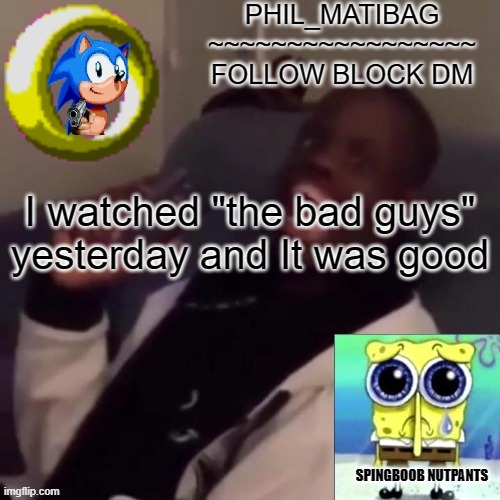 Phil_matibag announcement | I watched "the bad guys" yesterday and It was good | image tagged in phil_matibag announcement | made w/ Imgflip meme maker