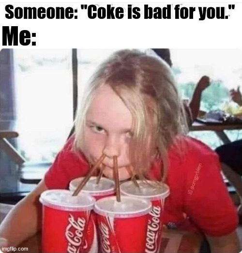 Someone: "Coke is bad for you."; Me: | image tagged in dark humor | made w/ Imgflip meme maker