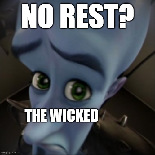 ain't no rest for the wicked | NO REST? THE WICKED | image tagged in megamind peeking | made w/ Imgflip meme maker