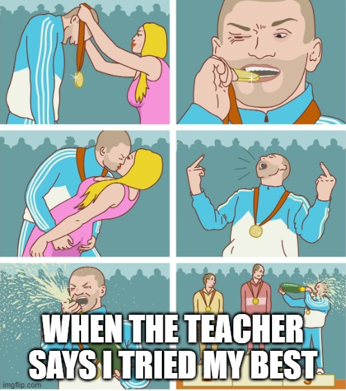 3rd Place Celebration | WHEN THE TEACHER SAYS I TRIED MY BEST | image tagged in 3rd place celebration | made w/ Imgflip meme maker