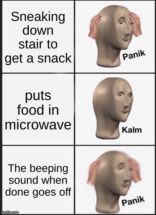 Microwave | Sneaking down stair to get a snack; puts food in microwave; The beeping sound when done goes off | image tagged in memes,panik kalm panik | made w/ Imgflip meme maker