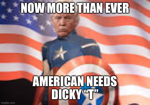 MAGA WILL SAVE US | NOW MORE THAN EVER; AMERICAN NEEDS
DICKY “T” | image tagged in maga,fun,meme,jass,democrat | made w/ Imgflip meme maker