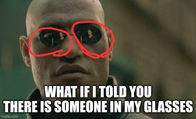 Matrix Morpheus | WHAT IF I TOLD YOU THERE IS SOMEONE IN MY GLASSES | image tagged in memes,matrix morpheus | made w/ Imgflip meme maker