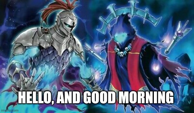 The Phantom Knights | HELLO, AND GOOD MORNING | image tagged in the phantom knights | made w/ Imgflip meme maker