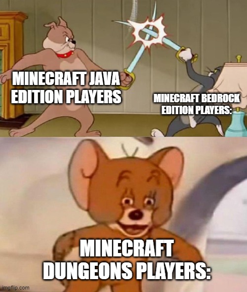 Tom and Jerry swordfight | MINECRAFT JAVA EDITION PLAYERS; MINECRAFT BEDROCK EDITION PLAYERS:; MINECRAFT DUNGEONS PLAYERS: | image tagged in tom and jerry swordfight | made w/ Imgflip meme maker