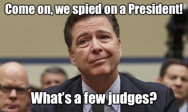 Comey Don't Know | Come on, we spied on a President! What’s a few judges? | image tagged in comey don't know | made w/ Imgflip meme maker